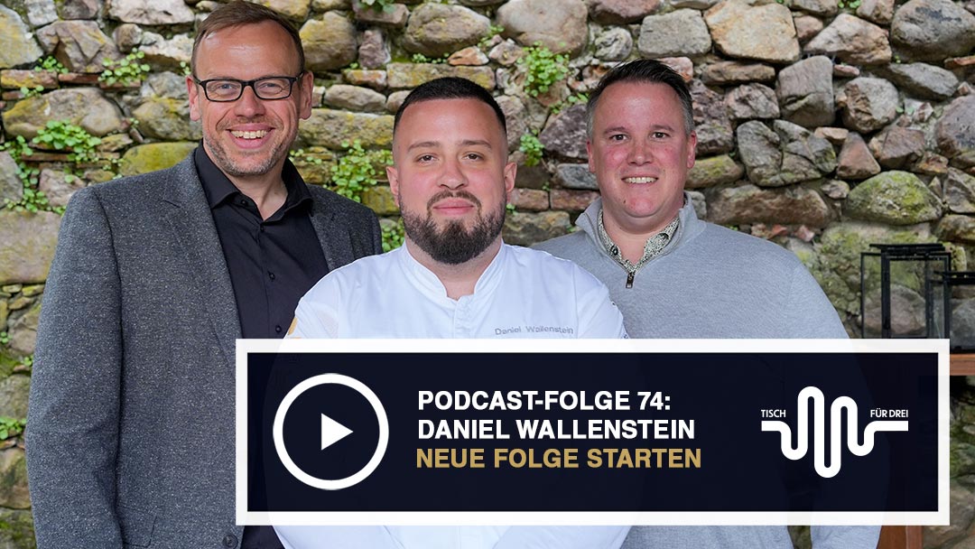Der CHEFS-CULINAR-Podcast Tisch für Drei mit Daniel Wallenstein
